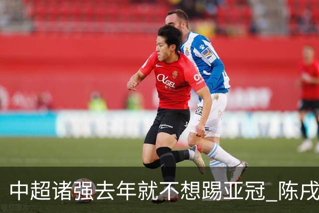 中超诸强去年就不想踢亚冠 陈戌源称不去后果严重